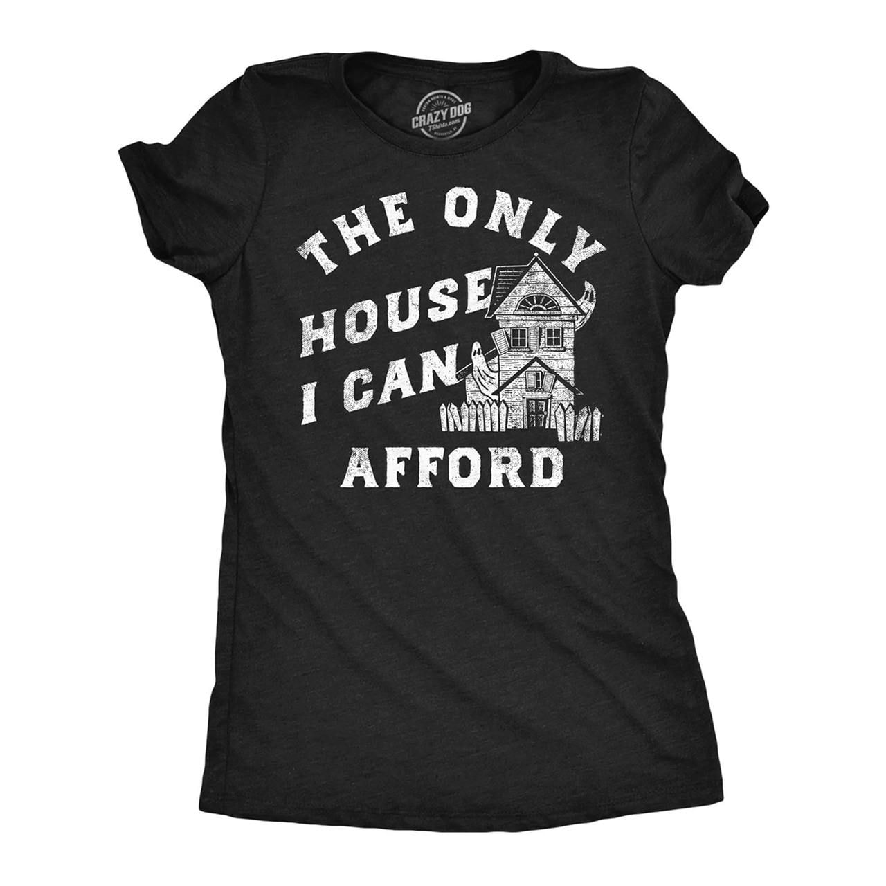 Black t-shirt with white "The Only House I Can Afford" text above a sketch of an abandoned house.